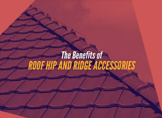 The Benefits Of Roof Hip And Ridge Accessories