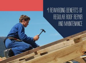 4 Rewarding Benefits of Regular Roof Repair and Maintenance